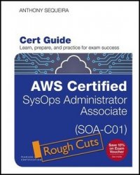 AWS Certified SysOps Administrator Associate (SOA-C01) Cert Guide (Rough Cuts)