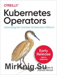 Kubernetes Operators: Automating the Container Orchestration Platform (Early Release)