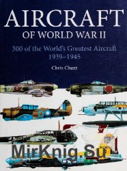 Aircraft of World War II: 300 of the World's Greatest Aircraft 1939-1945