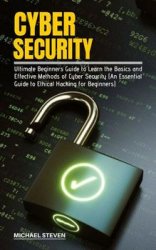 Cyber Security: Ultimate Beginners Guide to Learn the Basics and Effective Methods of Cyber Security