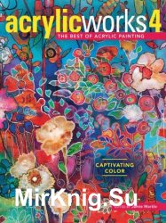 AcrylicWorks 4: Captivating Color (AcrylicWorks: the Best of Acrylic Painting, Book 4)