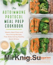 The Autoimmune Protocol Meal Prep Cookbook: Weekly Meal Plans and Nourishing Recipes That Make Eating Healthy
