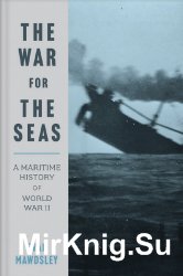 The War for the Seas: A Maritime History of World War
