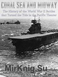 Coral Sea and Midway: The History of the World War II Battles that Turned the Tide in the Pacific Theater