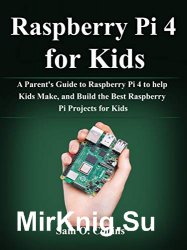 Raspberry Pi 4 for Kids: A Parent's Guide to Raspberry Pi 4 to help Kids Make, and Build the Best Raspberry Pi Projects for Kids