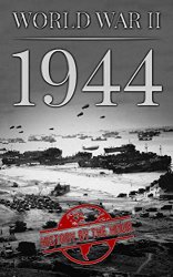 World War II: 1944 (One Hour WW II History Books Book 6)