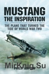 Mustang the Inspiration: The Plane That Turned the Tide in World War Two