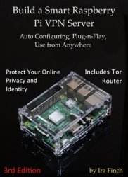 Build a Smart Raspberry Pi VPN Server: Auto Configuring, Plug-n-Play, Use from Anywhere (3rd Edition, Rev 3.0)