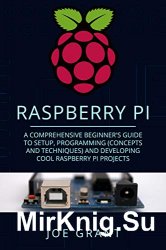 Raspberry Pi: A Comprehensive Beginner's Guide to Setup, Programming (Concepts and techniques) and Developing Cool Raspberry Pi Projects