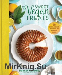 Sweet Vegan Treats: 90 Recipes for Cookies, Brownies, Cakes, and Tarts