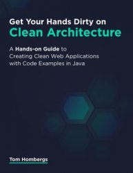 Get Your Hands Dirty on Clean Architecture: A Hands-on Guide to Creating Clean Web Applications with Code Examples in Java