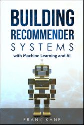 Building Recommender Systems with Machine Learning and AI: Help people discover new products and content with deep learning, neural networks, and machine learning recommendations