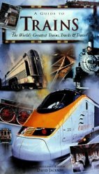 A Guide to Trains: The World's Greatest Trains, Tracks & Travels