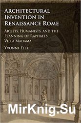 Architectural Invention in Renaissance Rome: Artists, Humanists, and the Planning of Raphael's Villa Madama