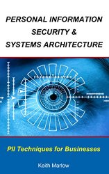 Personal Information Security & Systems Architecture: Techniques for PII Management in a Business