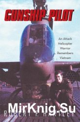 Gunship Pilot: An Attack Helicopter Warrior Remembers Vietnam