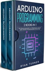 Arduino Programming: 2 books in 1 - The Ultimate Beginner's & Intermediate Guide to Learn Arduino Programming Step by Step