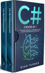C#: 2 books in 1 - The Ultimate Beginner's & Intermediate Guide to Learn C# Programming Step by Step