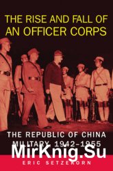 The Rise and Fall of an Officer Corps: The Republic of China Military 1942-1955