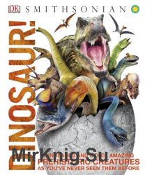 Dinosaur!: Over 60 Prehistoric Creatures as You've Never Seen Them Before, Second Edition