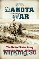 The Dakota War: The United States Army Versus the Sioux, 1862-1865