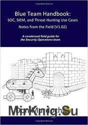 Blue Team Handbook: SOC, SIEM, and Threat Hunting (V1.02)