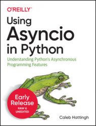 Using Asyncio in Python: Understanding Python's Asynchronous Programming Features (Early Release)