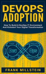 DevOps Adoption: How To Build A DevOps IT Environment And Kickstart Your Digital Transformation