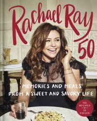 Rachael Ray 50: Memories and Meals from a Sweet and Savory Life: A Cookbook