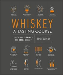 Whiskey: A Tasting Course: A new way to Think and Drink Whiskey