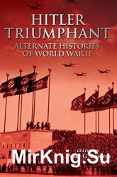 Hitler Triumphant - Alternate HISTORIES of World War 2