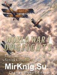 World War I Dogfights: The History and Legacy of Aerial Combat during the Great War