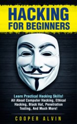 Hacking for Beginners: Learn Practical Hacking Skills! All About Computer Hacking, Ethical Hacking, Black Hat, Penetration Testing, and Much More!