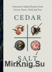 Cedar & Salt: Vancouver Island Recipes from Forest, Farm, Field, and Sea