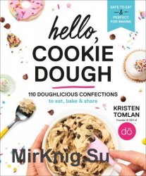 Hello, Cookie Dough: 110 Doughlicious Confections to Eat, Bake & Share