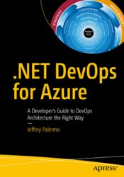 .NET DevOps for Azure: A Developer`s Guide to DevOps Architecture the Right Way