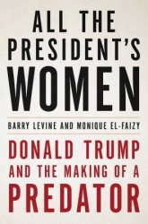 All the Presidents Women: Donald Trump and the Making of a Predator