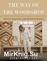 The Way of the Woodshop: Creating, Designing & Decorating with Wood