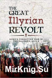 The Great Illyrian Revolt: Rome's Forgotten War in the Balkans, AD 69