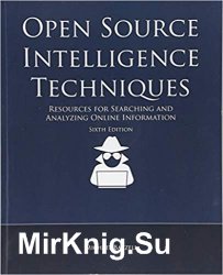 Open Source Intelligence Techniques: Resources for Searching and Analyzing Online Information 6th Edition