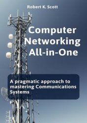 Computer Networking All-in-One: A pragmatic approach to mastering Communications Systems