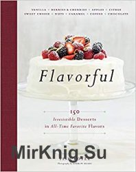 Flavorful: 150 Irresistible Desserts in All-Time Favorite Flavors