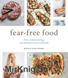 Fear-Free Food: How to ditch dieting and fall back in love with food