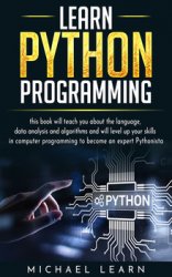 Learn Python Programming: this book will teach you about the language, data analysis and algorithms and will level up your skills in computer programming to become an expert Pythonista