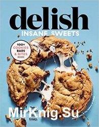 Delish Insane Sweets: Bake Yourself a Little Crazy: 100+ Cookies, Bars, Bites, and Treats