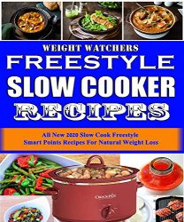 Weight Watchers Freestyle Slow Cooker Recipes: All New 2020 Slow Cook Freestyle Smart Points Recipes For Natural Weight Loss