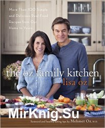 The Oz Family Kitchen: More Than 100 Simple and Delicious Real-Food Recipes from Our Home to Yours