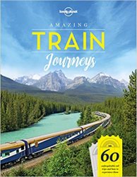 Lonely Planet Amazing Train Journeys