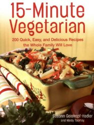 15-Minute Vegetarian Recipes: 200 Quick, Easy, and Delicious Recipes the Whole Family Will Love