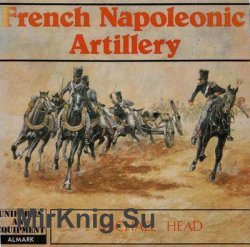 French Napoleonic Artillery (Uniforms and Equipment Series)